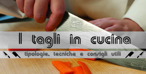I diversi tipi di tagli in cucina: quali sono e come si eseguono?